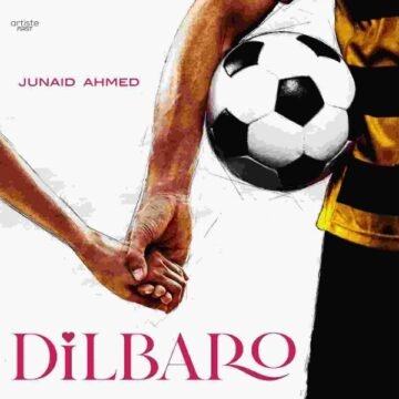 Junaid Ahmad, Artiste First, and Sunayana Kachroo Unite for ‘Dilbaro’: A Song celebrating one’s pillars of strength