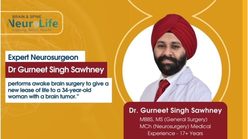 Expert Neurosurgeon Dr. Gurneet Singh Sawhney performs awake brain surgery to give a new lease of life to a 34-year-old woman with a brain tumor